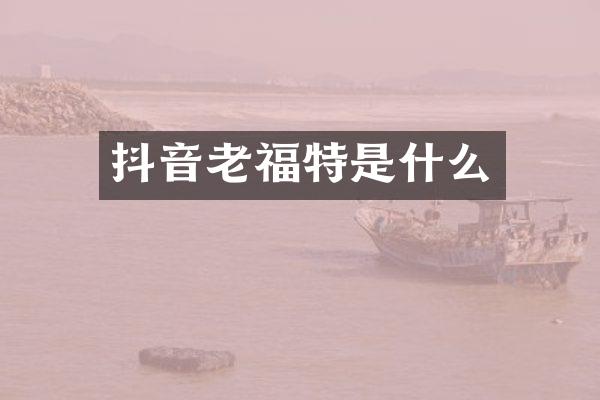 抖音老福特是什么