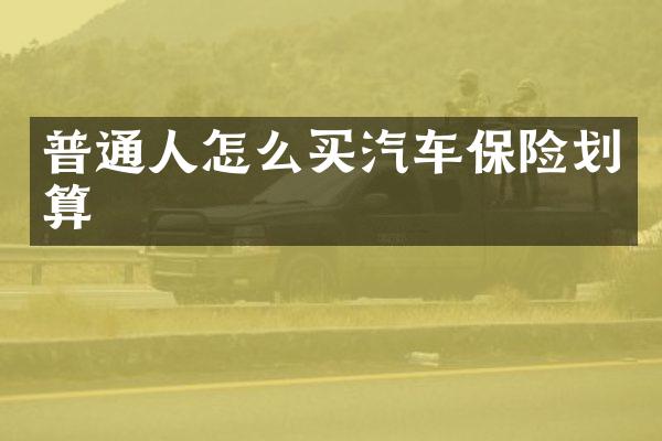 普通人怎么买汽车保险划算