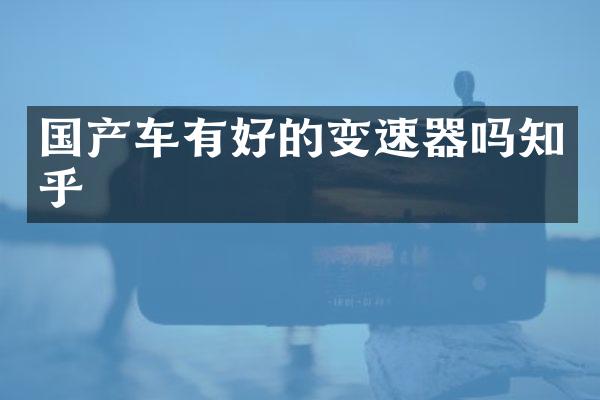 国产车有好的变速器吗知乎
