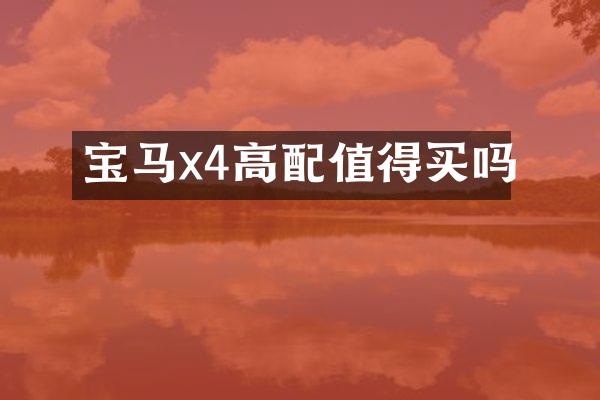 宝马x4高配值得买吗