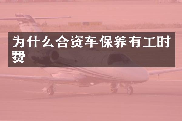 为什么合资车保养有工时费