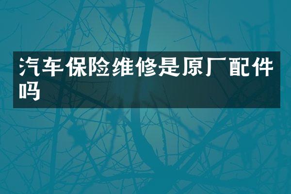 汽车保险维修是原厂配件吗