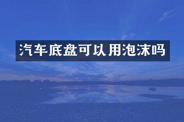 汽车底盘可以用泡沫吗