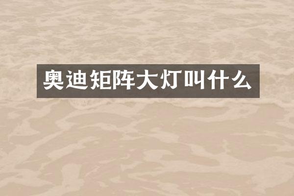 奥迪矩阵大灯叫什么