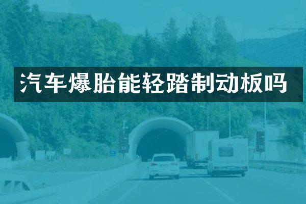 汽车爆胎能轻踏制动板吗
