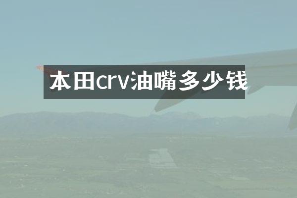 本田crv油嘴多少钱