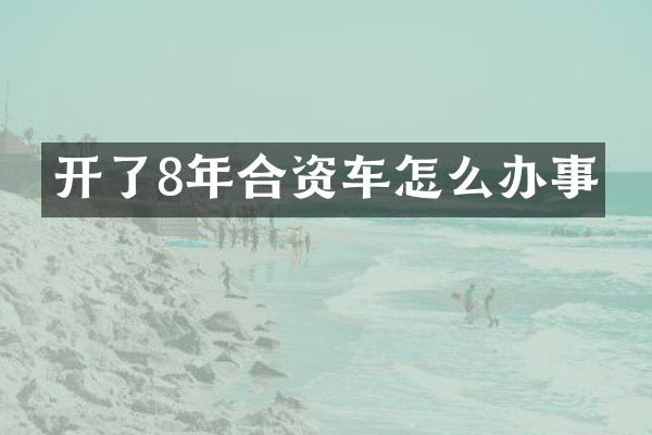 开了8年合资车怎么办事
