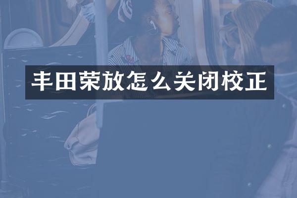 丰田荣放怎么关闭校正