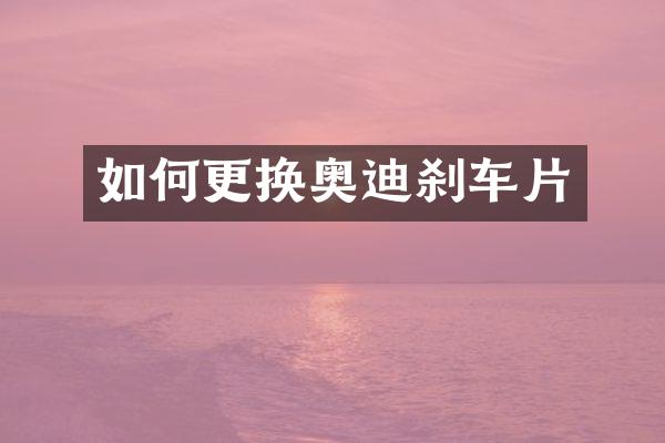 如何更换奥迪刹车片