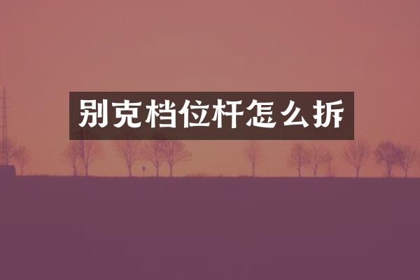 别克档位杆怎么拆