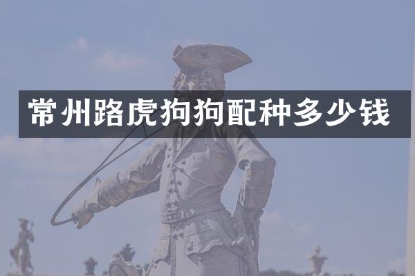 常州路虎狗狗配种多少钱