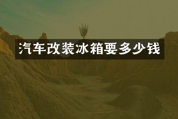 汽车改装冰箱要多少钱
