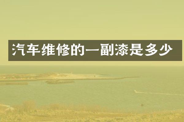 汽车维修的一副漆是多少