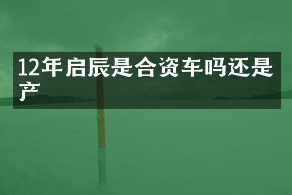 12年启辰是合资车吗还是国产