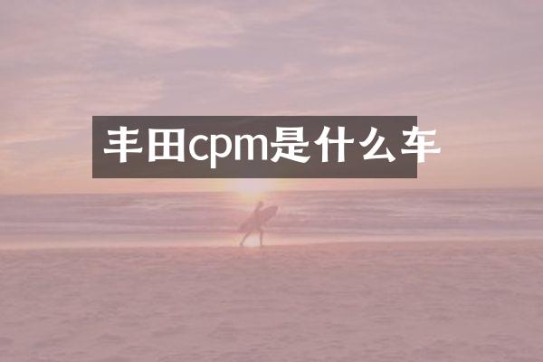 丰田cpm是什么车
