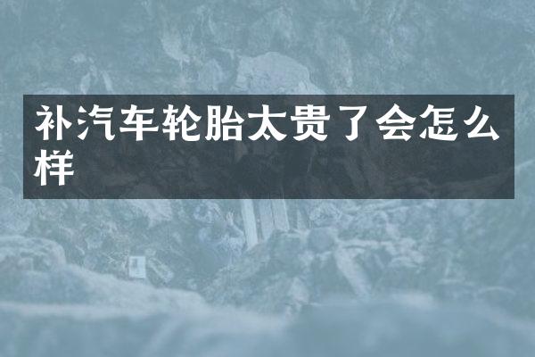 补汽车轮胎太贵了会怎么样