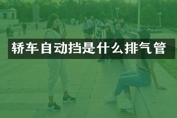 轿车自动挡是什么排气管