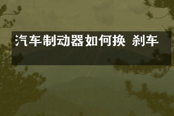 汽车制动器如何换 刹车片