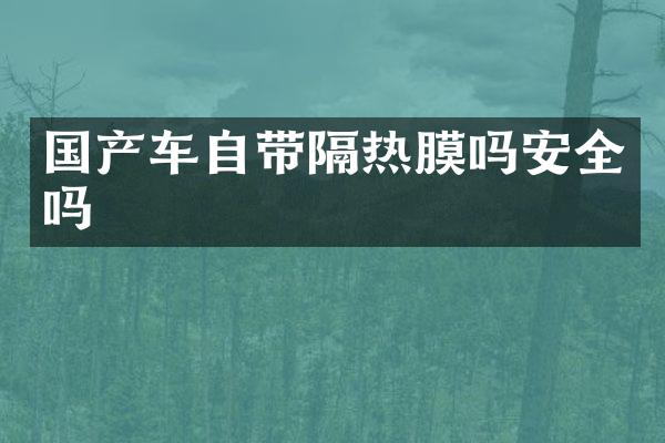 国产车自带隔热膜吗安全吗