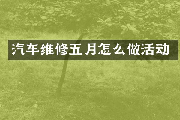 汽车维修五月怎么做活动