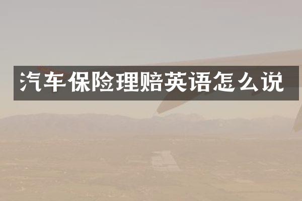 汽车保险理赔英语怎么说