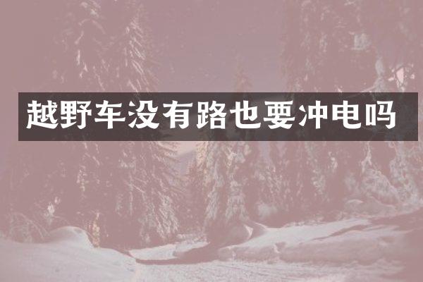 越野车没有路也要冲电吗