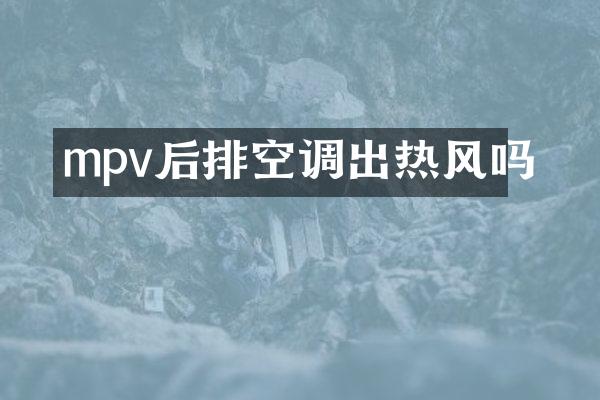 mpv后排空调出热风吗