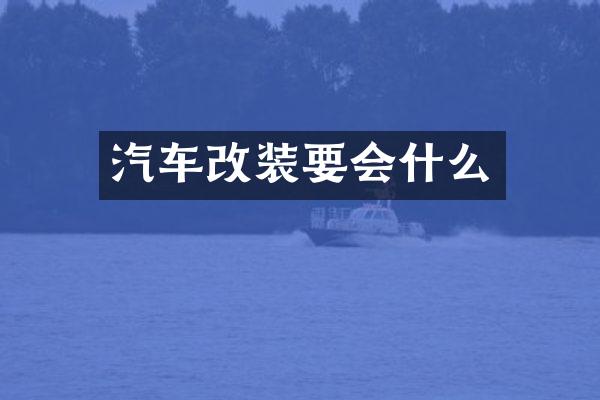 汽车改装要会什么