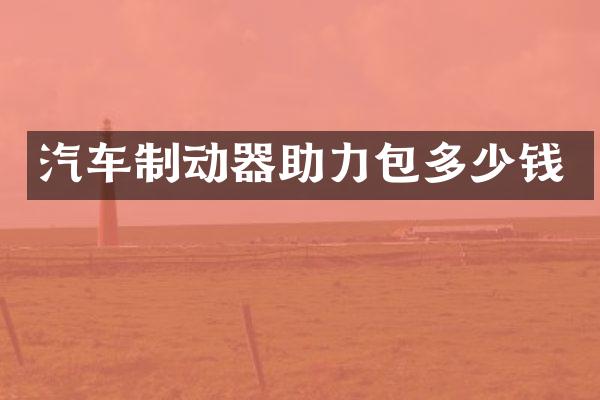 汽车制动器助力包多少钱