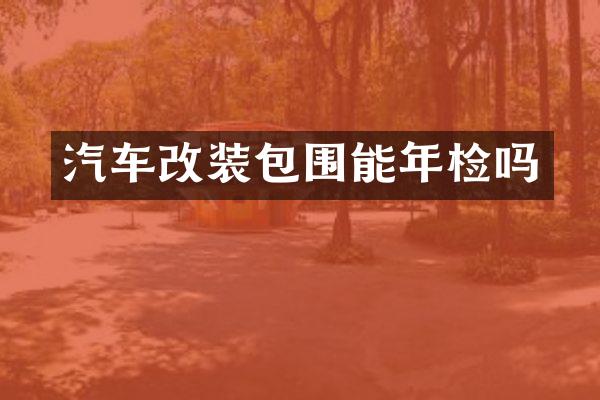 汽车改装包围能年检吗