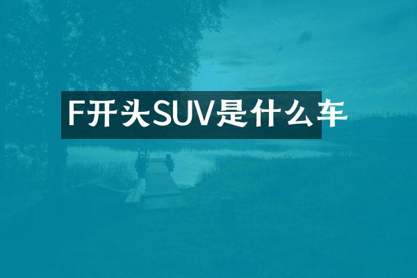 F开头SUV是什么车