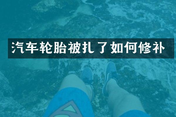 汽车轮胎被扎了如何修补