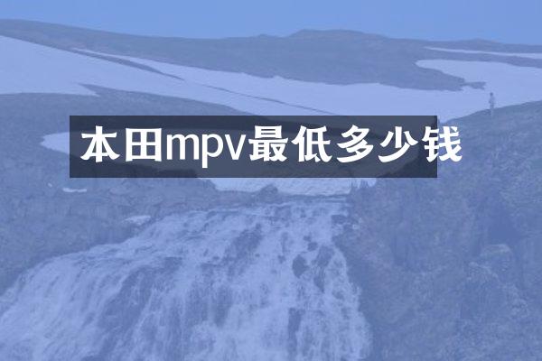 本田mpv最低多少钱