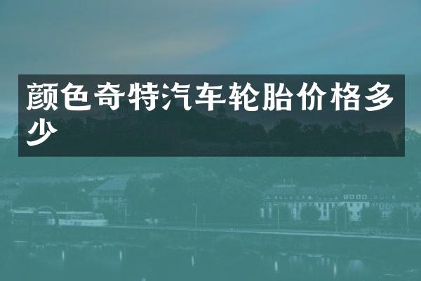 颜色奇特汽车轮胎价格多少