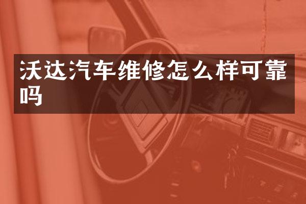 沃达汽车维修怎么样可靠吗