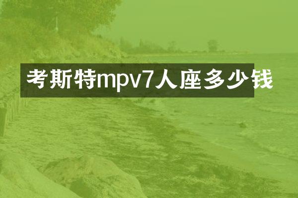 考斯特mpv7人座多少钱
