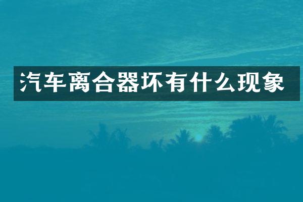 汽车离合器坏有什么现象
