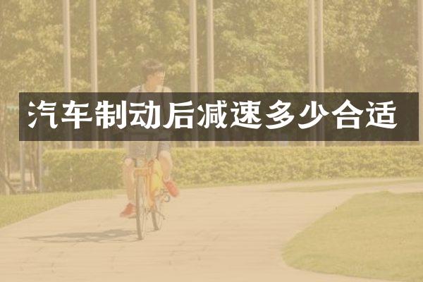 汽车制动后减速多少合适