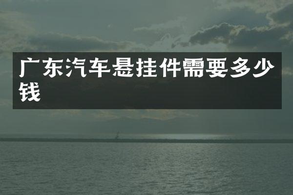 广东汽车悬挂件需要多少钱
