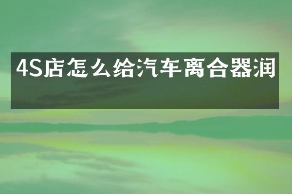 4S店怎么给汽车离合器润滑
