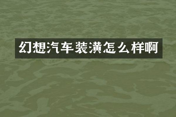 幻想汽车装潢怎么样啊