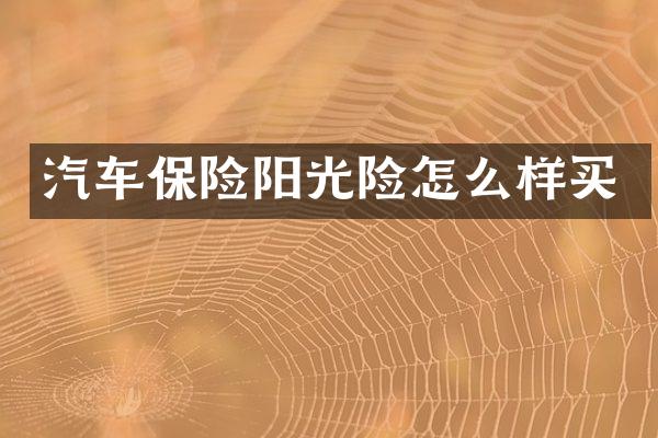 汽车保险阳光险怎么样买