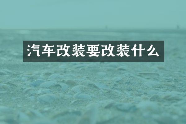 汽车改装要改装什么