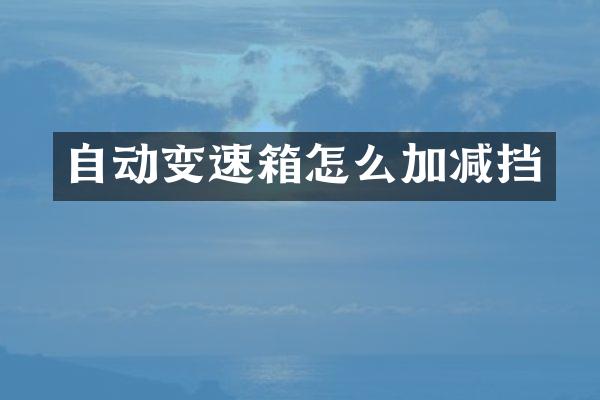自动变速箱怎么加减挡