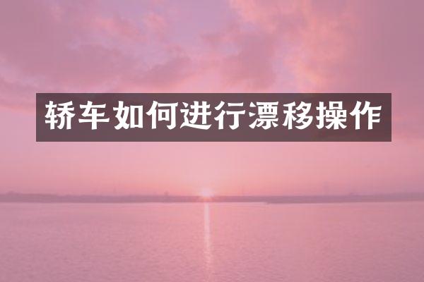轿车如何进行漂移操作