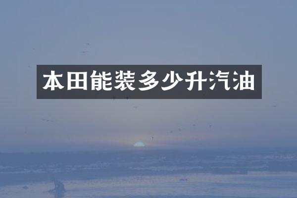 本田能装多少升汽油