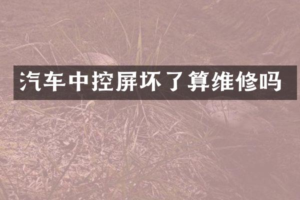 汽车中控屏坏了算维修吗