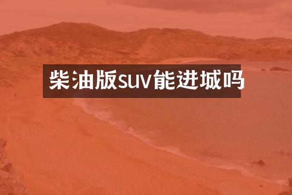 柴油版suv能进城吗