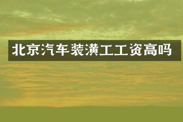 北京汽车装潢工工资高吗