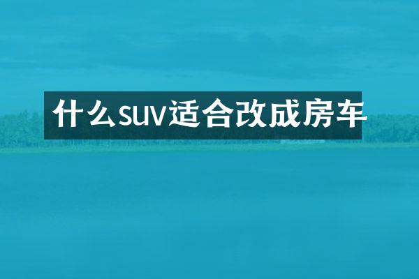 什么suv适合改成房车